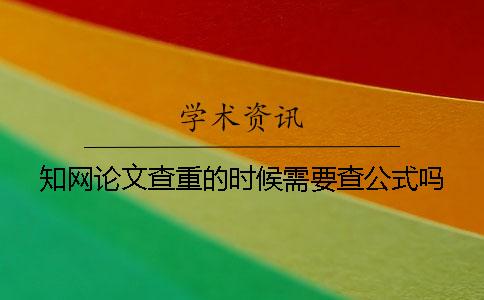 知网论文查重的时候需要查公式吗？