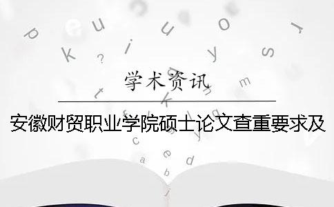 安徽财贸职业学院硕士论文查重要求及重复率一