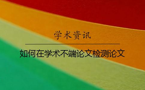 如何在学术不端论文检测论文？