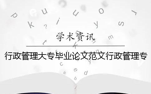 行政管理大专毕业论文范文行政管理专业论文怎么选题