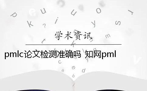 pmlc论文检测准确吗 知网pmlc论文检测