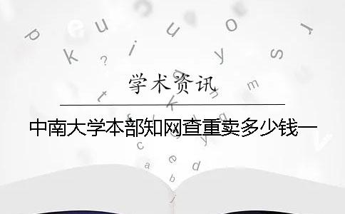 中南大学本部知网查重卖多少钱一