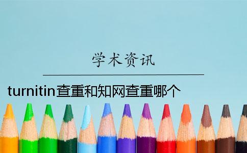 turnitin查重和知网查重哪个好？ turnitin查重是只查正文吗