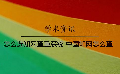 怎么选知网查重系统 中国知网怎么查作者
