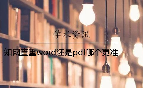 知网查重word还是pdf哪个更准确？