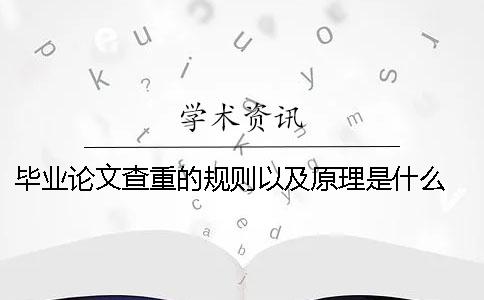毕业论文查重的规则以及原理是什么？ 英语毕业论文查重规则