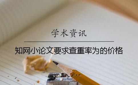 知网小论文要求查重率为的价格