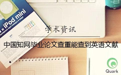 中国知网毕业论文查重能查到英语文献吗？