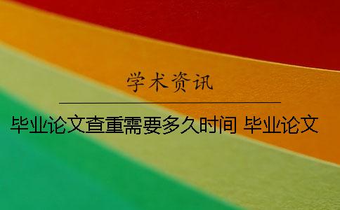 毕业论文查重需要多久时间？ 毕业论文学校查重过了就可以毕业了吗