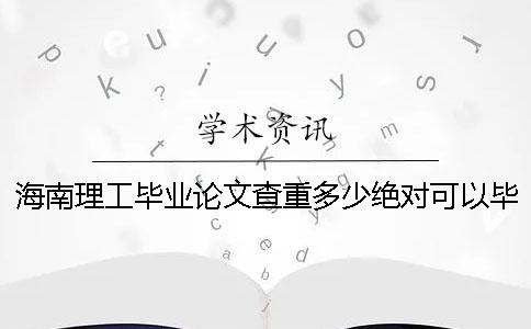 海南理工毕业论文查重多少绝对可以毕业