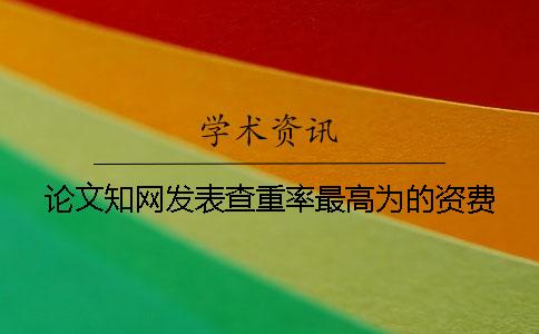 论文知网发表查重率最高为的资费