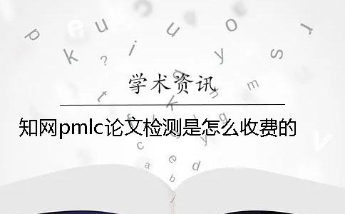 知网pmlc论文检测是怎么收费的？