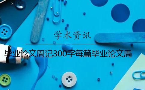 毕业论文周记300字每篇毕业论文周记20篇