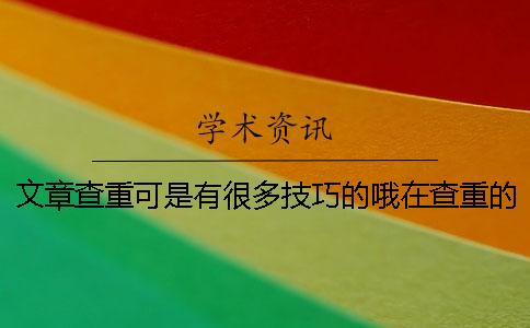 文章查重可是有很多技巧的哦？在查重的时候也可以去掉自己文章的重复率你知道吗？