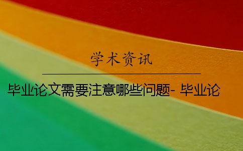 毕业论文需要注意哪些问题- 毕业论文的选题需要注意哪些问题
