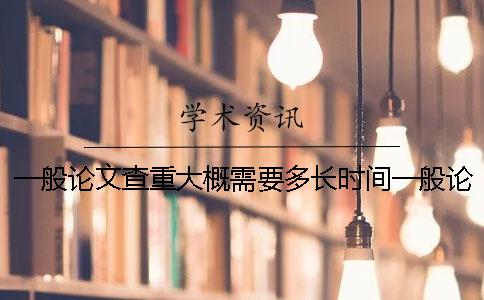 一般论文查重大概需要多长时间一般论文查重在多少