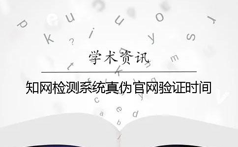 知网检测系统真伪官网验证时间