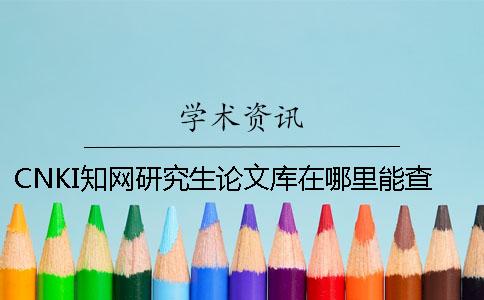 CNKI知网研究生论文库在哪里能查询