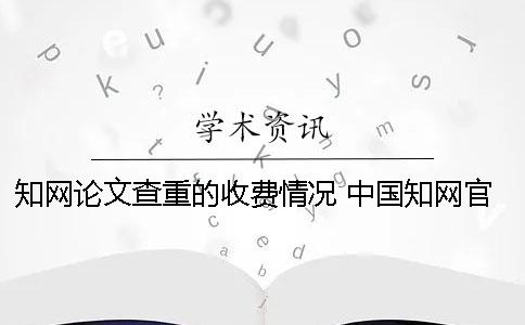 知网论文查重的收费情况 中国知网官网查重