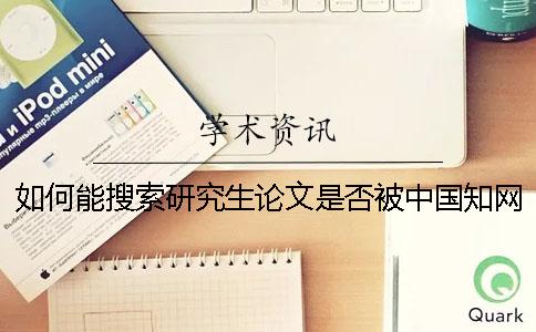 如何能搜索研究生论文是否被中国知网收录进
