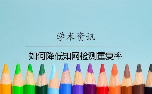 如何降低知网检测重复率