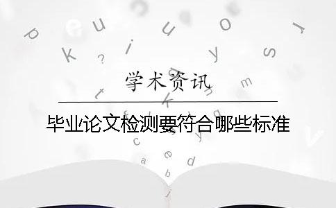 毕业论文检测要符合哪些标准？
