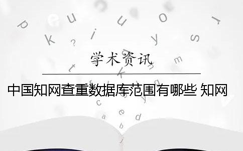 中国知网查重数据库范围有哪些？ 知网查重数据库什么时候更新