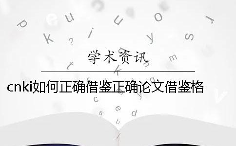 cnki如何正确借鉴？正确论文借鉴格式是怎么回事？