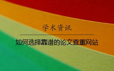 如何选择靠谱的论文查重网站？