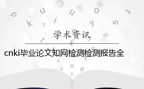 cnki毕业论文知网检测检测报告全部有几份？