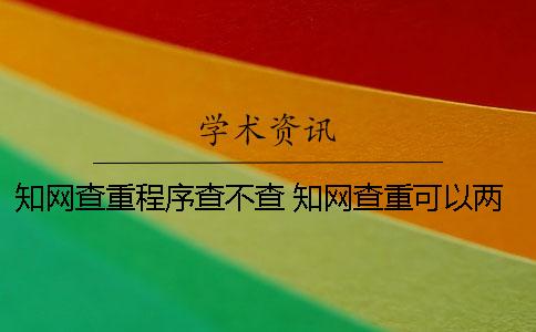 知网查重程序查不查 知网查重可以两个人一起查吗