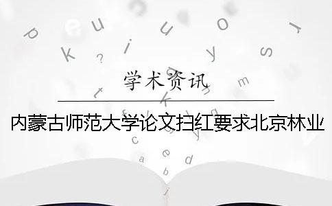 内蒙古师范大学论文扫红要求北京林业大学研究生学位论文查重检测