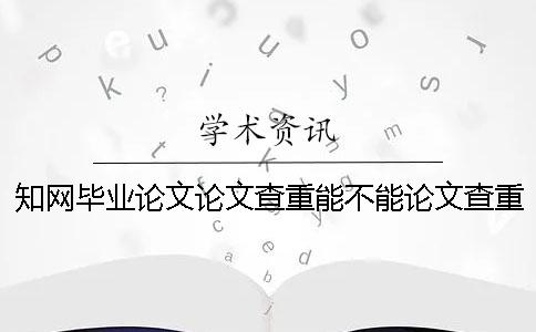 知网毕业论文论文查重能不能论文查重表格？