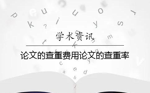 论文的查重费用论文的查重率