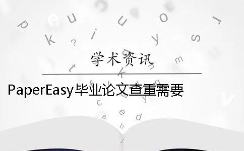PaperEasy毕业论文查重需要多少时间