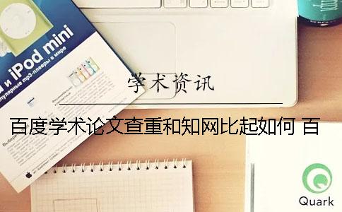 百度学术论文查重和知网比起如何 百度学术论文查重首单免费怎么用