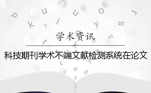 科技期刊学术不端文献检测系统在论文中的运用