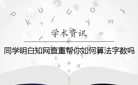 同学明白知网查重帮你如何算法字数吗？