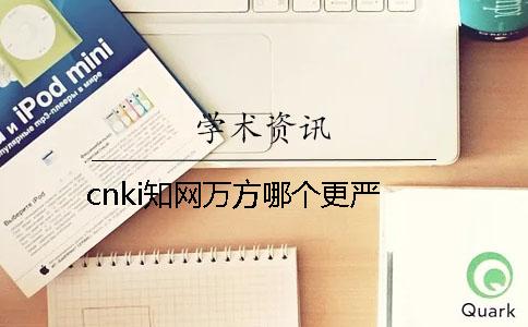 cnki知网万方哪个更严