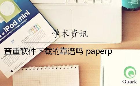 查重软件下载的靠谱吗？ paperpass查重软件下载