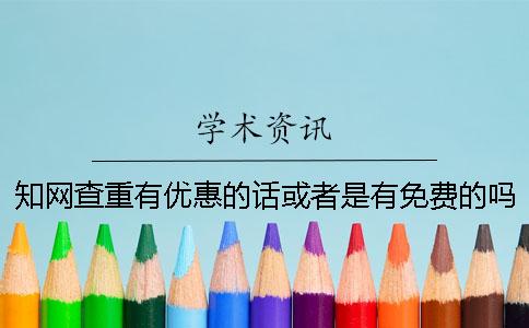 知网查重有优惠的话或者是有免费的吗？