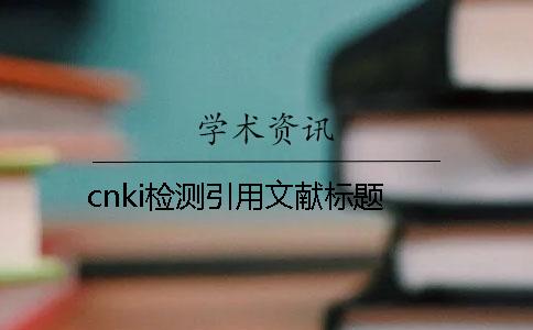 cnki检测引用文献标题