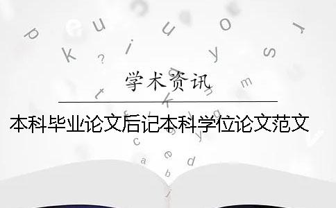 本科毕业论文后记本科学位论文范文 本科毕业论文和学位论文有什么区别