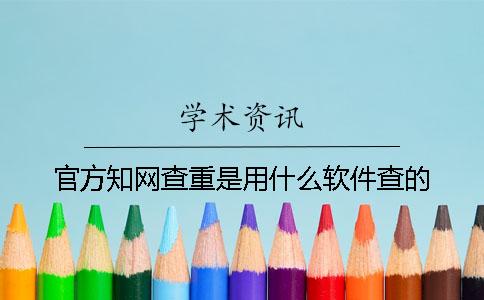 官方知网查重是用什么软件查的？