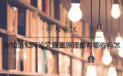 你知道知网论文查重原理都有哪些吗？怎样才能顺利通过知网查重？