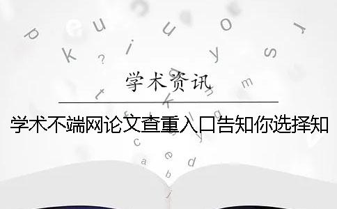 学术不端网论文查重入口告知你选择知网检测的长处最主要有哪几个？