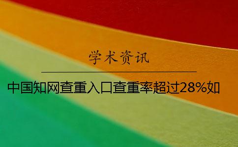 中国知网查重入口查重率超过28%如何是好