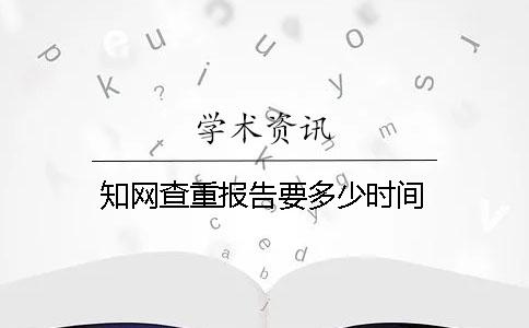 知网查重报告要多少时间