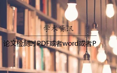 论文检测时PDF或者word或者PDF毕业论文格式要求