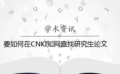 要如何在CNKI知网查找研究生论文